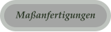 Ma�anfertigungen